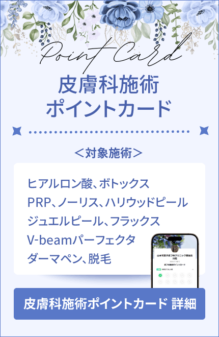 皮膚科施術ポイントカード｜対象施術：ヒアルロン酸、ボトックス、PRP、ノーリス、ハリウッドピール、ジュエルピール、フラックス、V-beamパーフェクタ、ダーマペン、脱毛